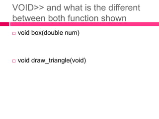 VOID>> and what is the different between both function shownvoid box(double num)void draw_triangle(void)