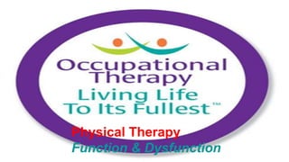 Physical Therapy
Function & Dysfunction
 