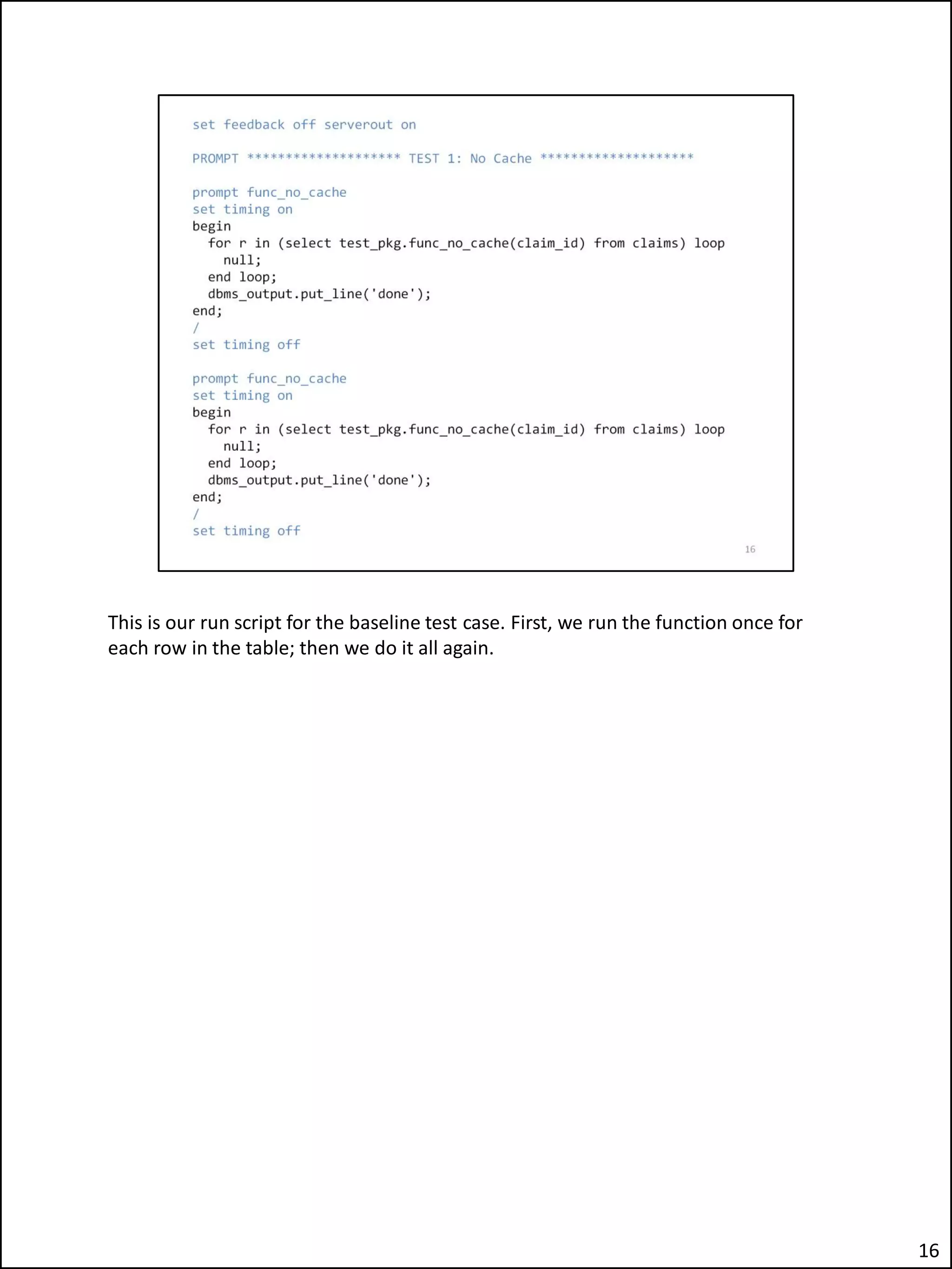 This is our run script for the baseline test case. First, we run the function once for
each row in the table; then we do it all again.
16
 