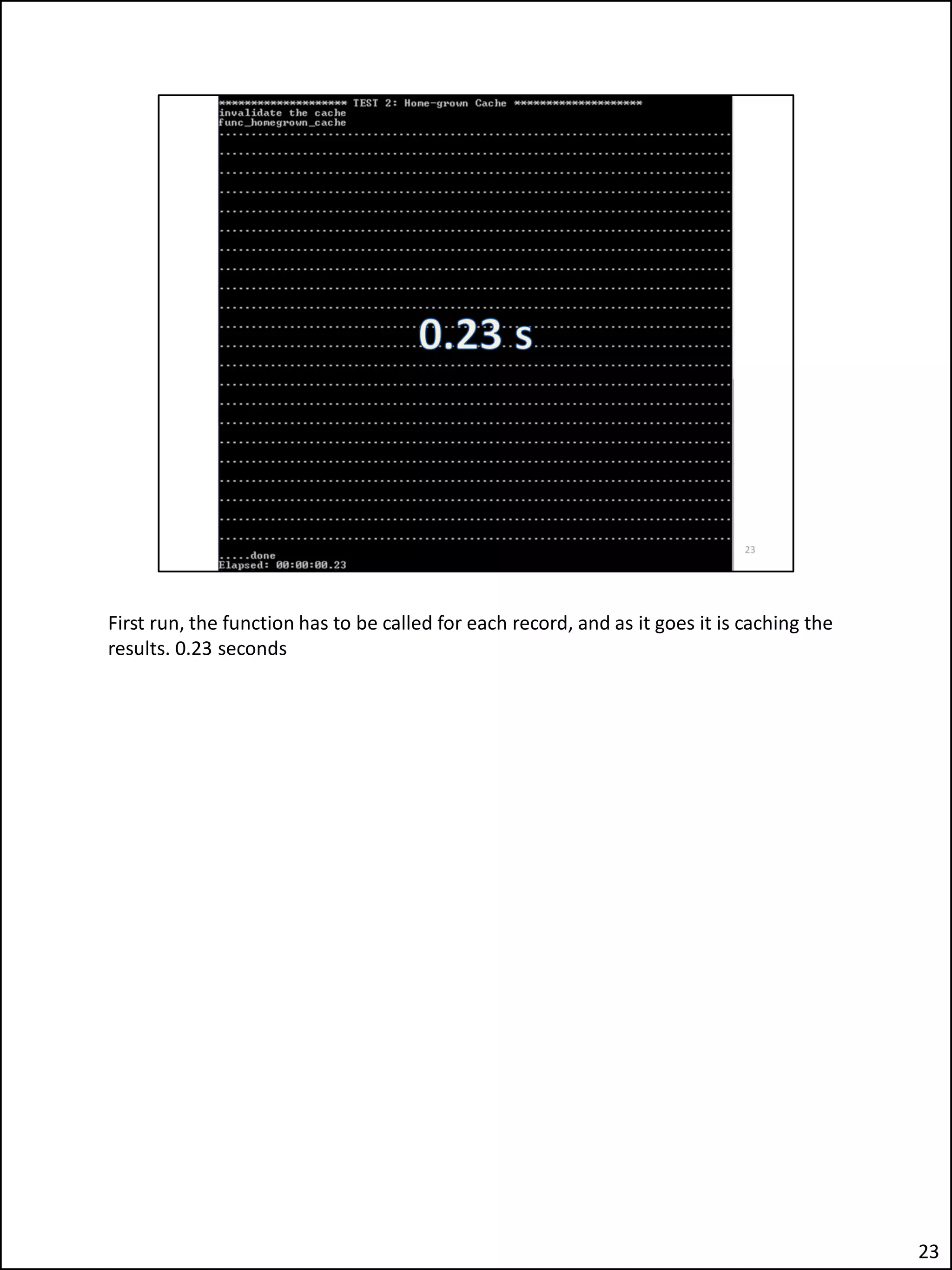 First run, the function has to be called for each record, and as it goes it is caching the
results. 0.23 seconds
23
 