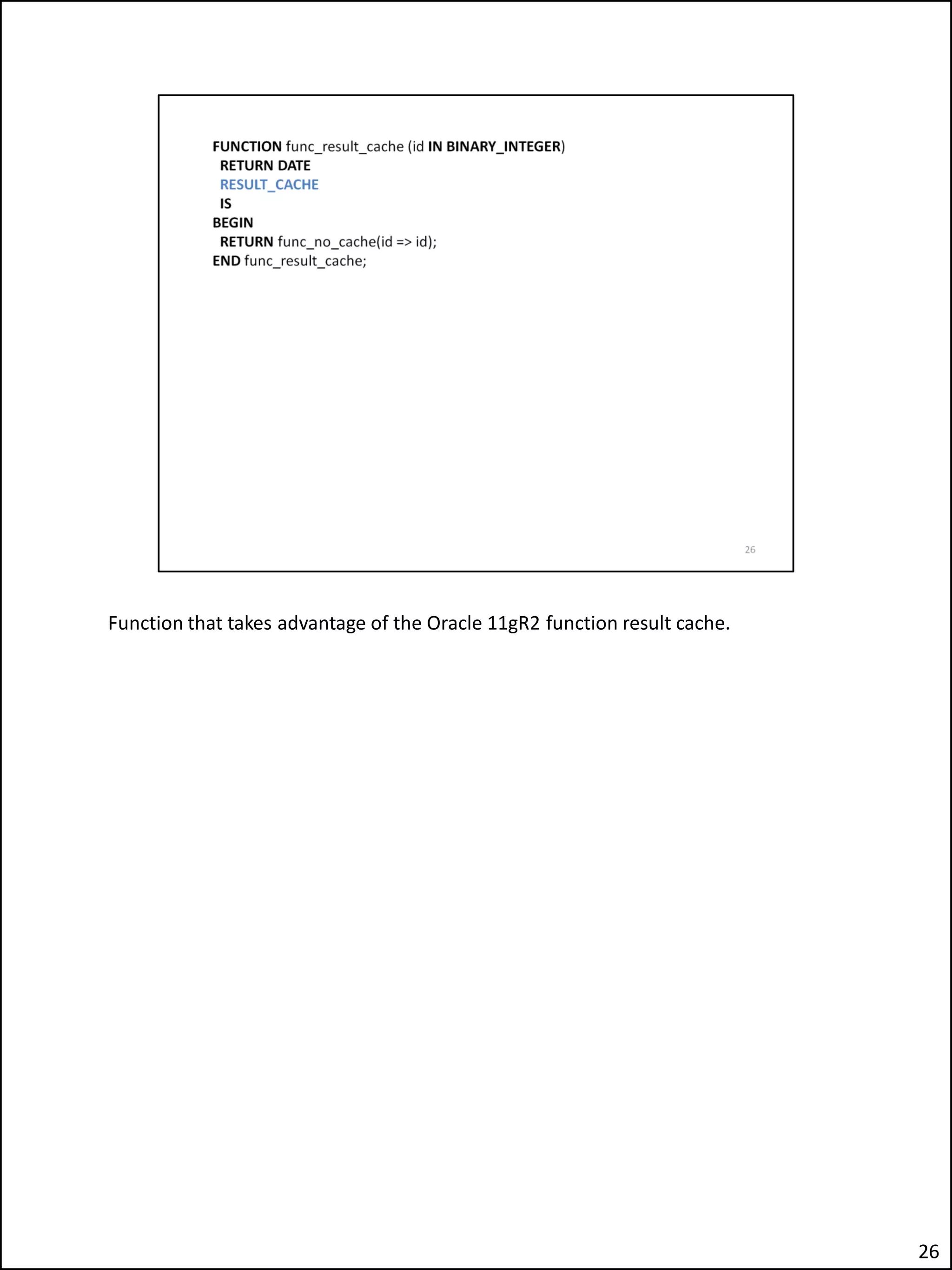 Function that takes advantage of the Oracle 11gR2 function result cache.
26
 