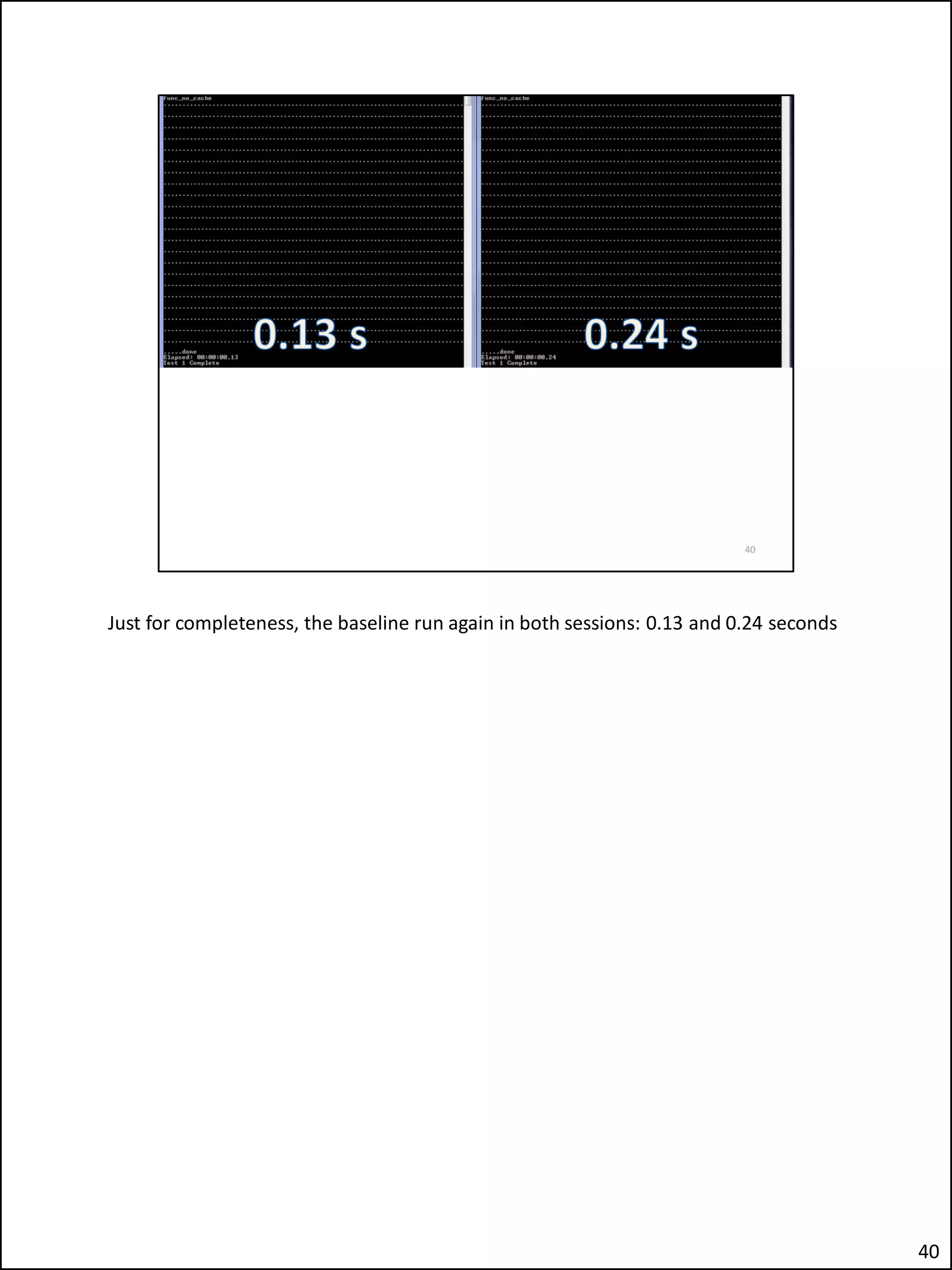 Just for completeness, the baseline run again in both sessions: 0.13 and 0.24 seconds
40
 