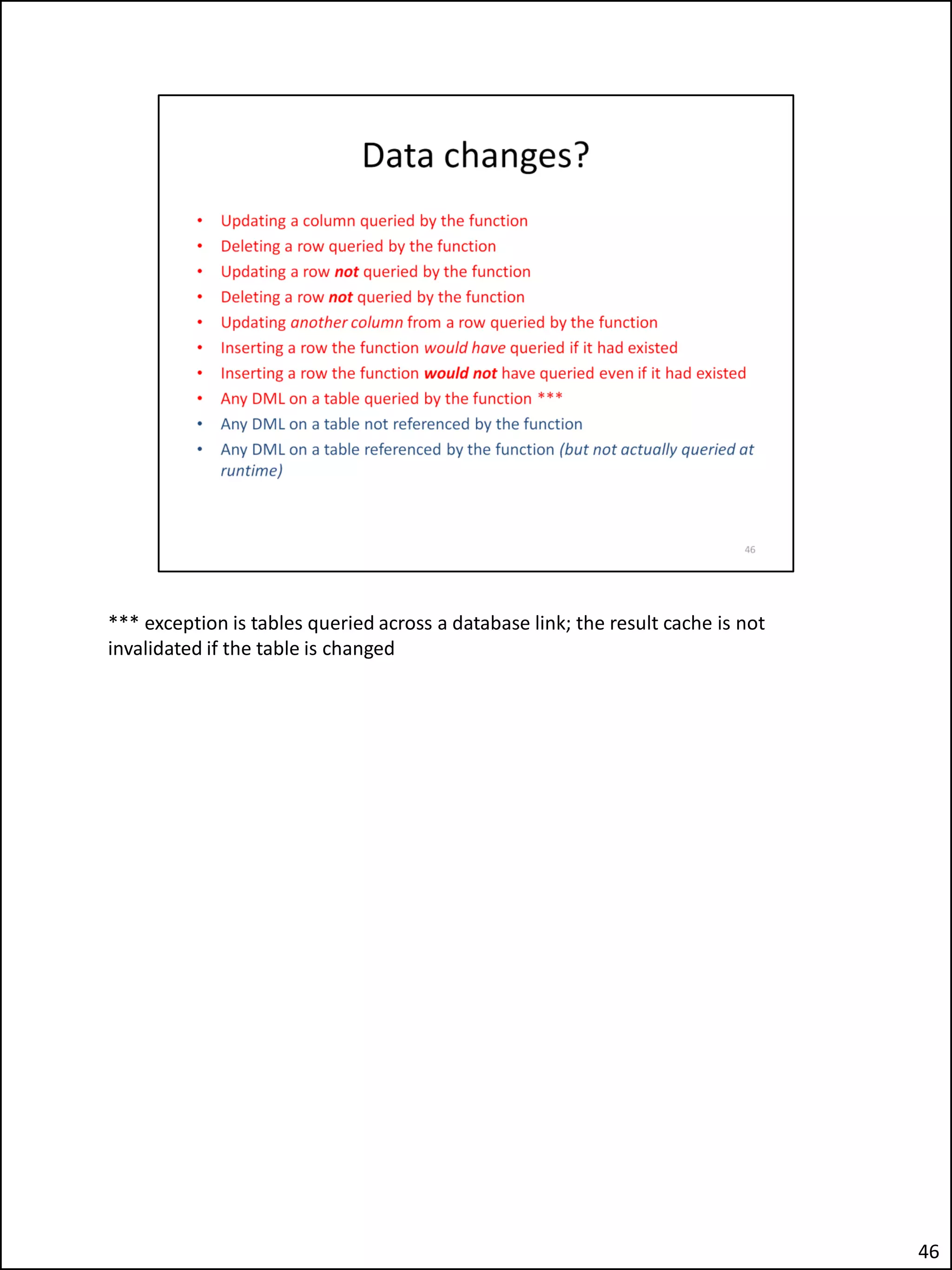 *** exception is tables queried across a database link; the result cache is not
invalidated if the table is changed
46
 