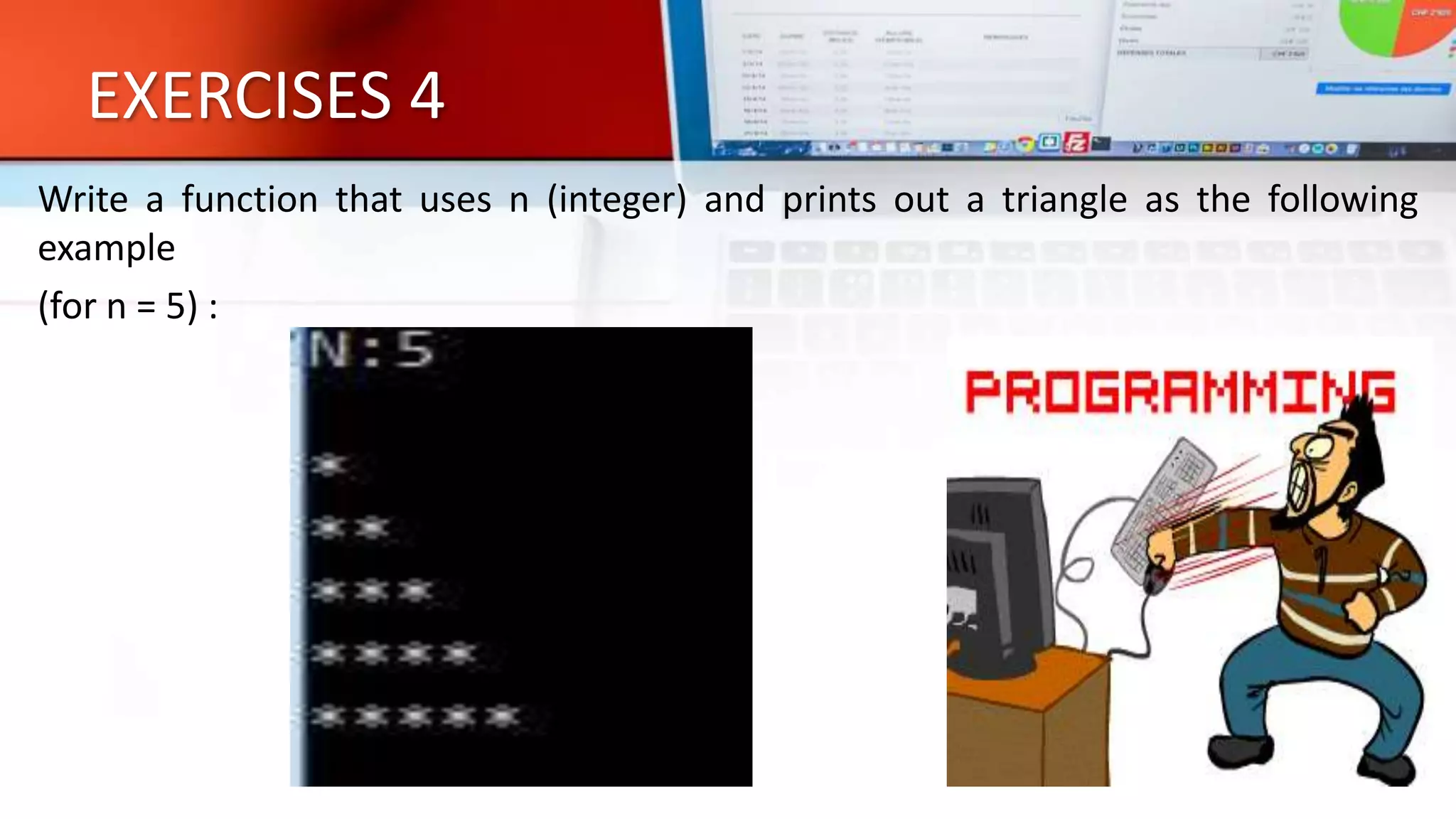 EXERCISES 4
Write a function that uses n (integer) and prints out a triangle as the following
example
(for n = 5) :
 