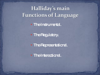 The Instrumental. The Regulatory. The Representational. The Interactional. 