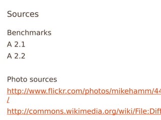 Sources

Benchmarks
A 2.1
A 2.2


Photo sources
http://www.flickr.com/photos/mikehamm/44
/ 
http://commons.wikimedia.org/wiki/File:Diff
 