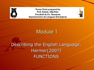 Module 1 Describing the English Language: Harmer(2007) FUNCTIONS 