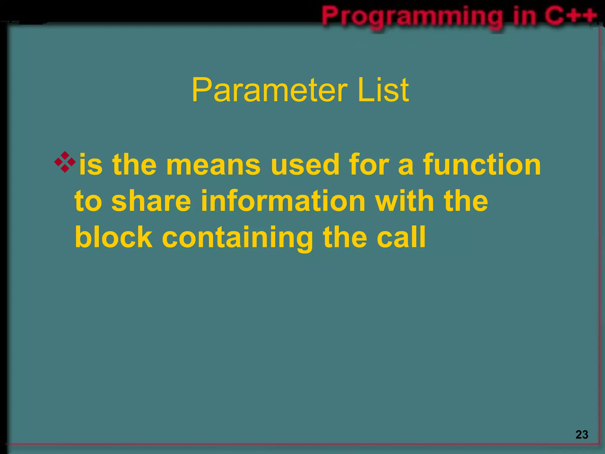 Parameter List is the means used for a function to share information with the block containing the call  