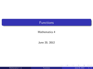 Functions

                   Mathematics 4


                   June 20, 2012




Mathematics 4 ()       Functions   June 20, 2012   1/1
 