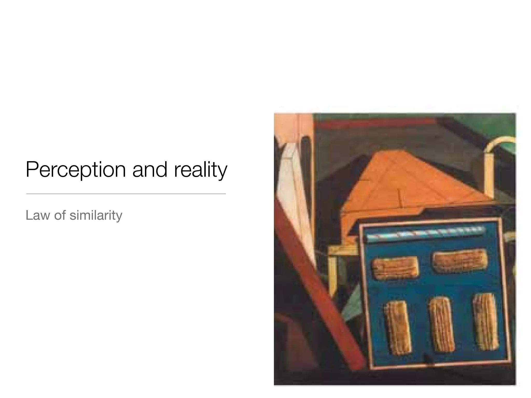 Perception and reality
Law of similarity

 