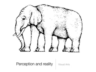 Perception and reality

Visual Arts

 