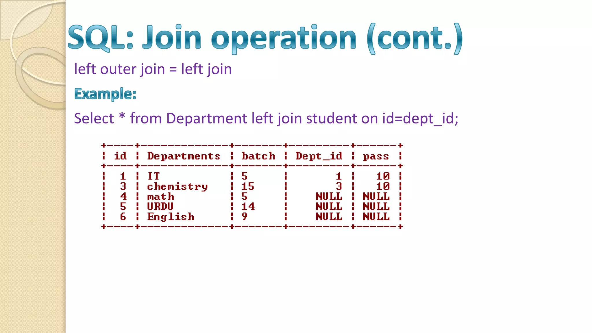 left outer join = left join Select * from Department left join student on id=dept_id; 
