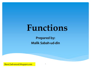 Functions
Prepared by:
Malik Sabah-ud-din
1
Basic2advanced.blogspot.com
 