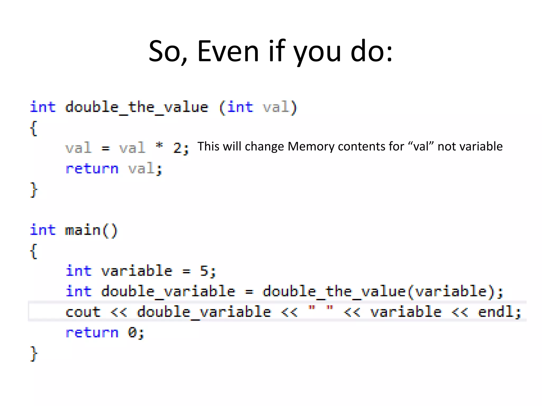 So, Even if you do: 
This will change Memory contents for “val” not variable 
 