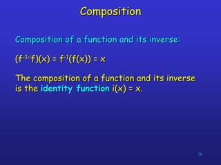 28
Composition
Composition of a function and its inverse:
(f-1f)(x) = f-1(f(x)) = x
The composition of a function and its inverse
is the identity function i(x) = x.
 