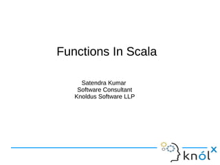 Functions In ScalaFunctions In Scala
Satendra Kumar
Software Consultant
Knoldus Software LLP
Satendra Kumar
Software Consultant
Knoldus Software LLP
 