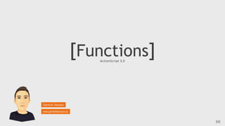 [Functions]ActionScript 3.0
www.gabrielAtanasov.eu
Gabriel At. Atanasov
00
 
