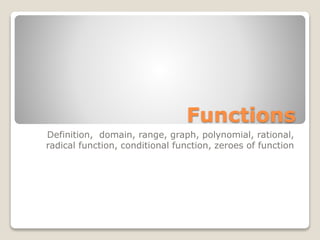 Functions
Definition, domain, range, graph, polynomial, rational,
radical function, conditional function, zeroes of function
 
