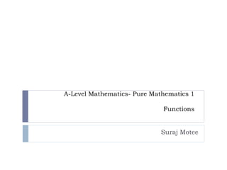A-Level Mathematics- Pure Mathematics 1
Functions
Suraj Motee
 