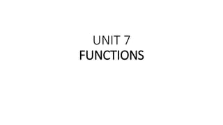 UNIT 7
FUNCTIONS
 