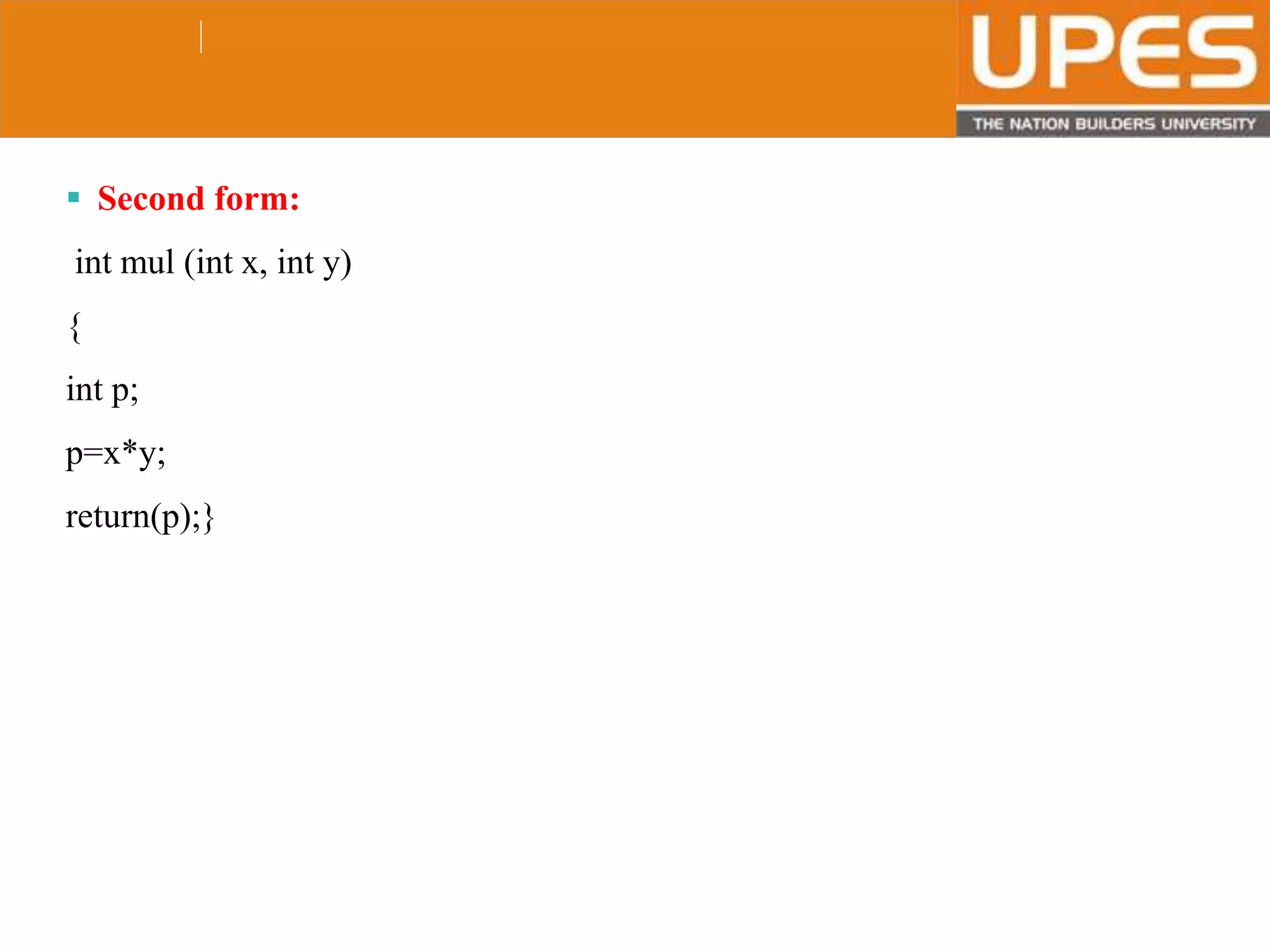 © 2015UPESJuly 2015 Department. Of Civil Engineering
 Second form:
int mul (int x, int y)
{
int p;
p=x*y;
return(p);}
 