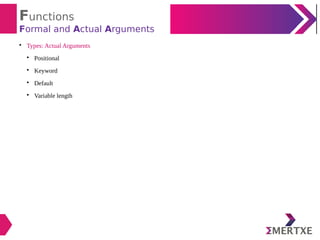 Functions
Formal and Actual Arguments

Types: Actual Arguments

Positional

Keyword

Default

Variable length
 