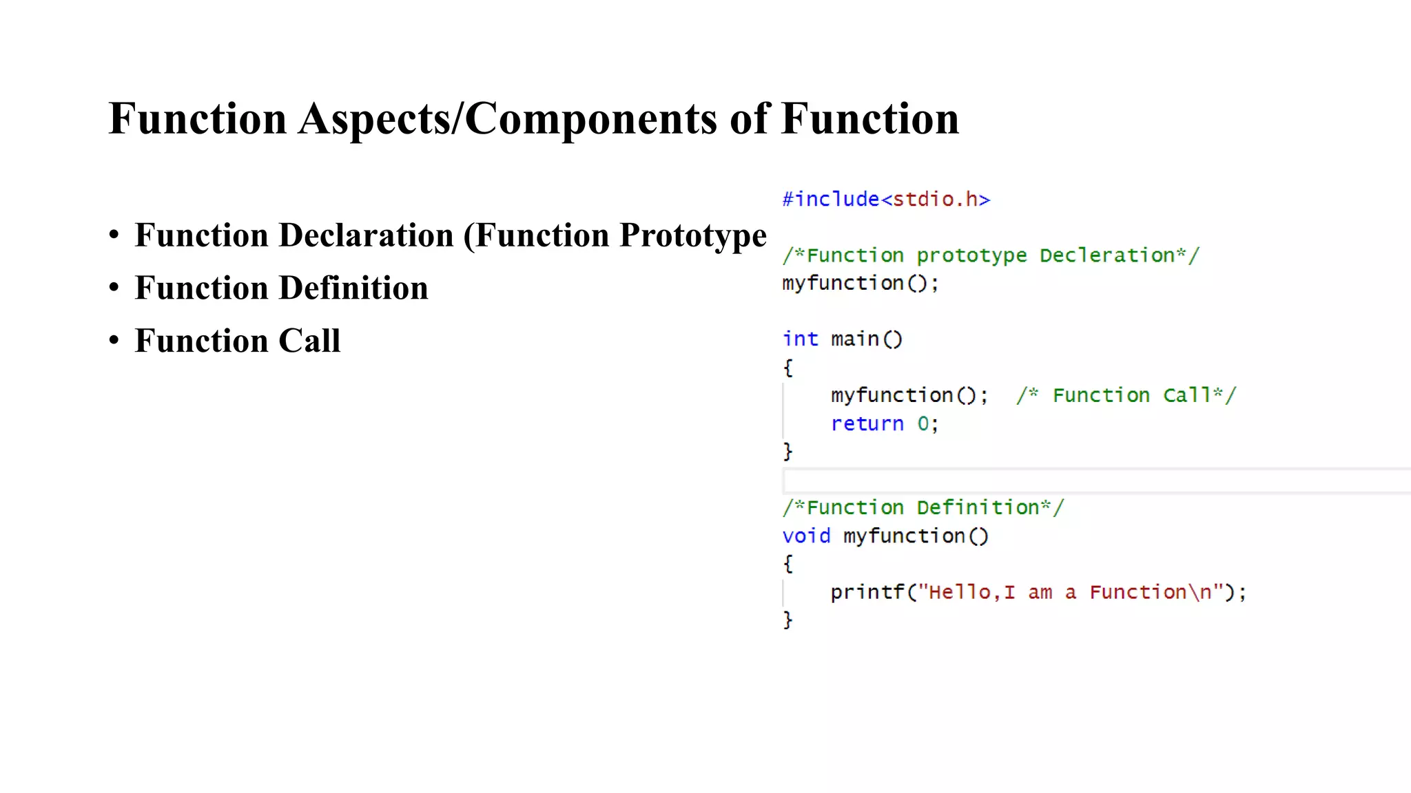 Function Aspects/Components of Function
• Function Declaration (Function Prototype)
• Function Definition
• Function Call
 