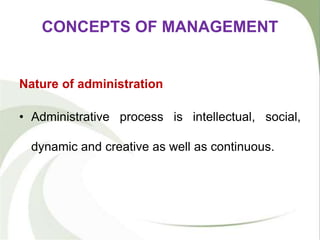 CONCEPTS OF MANAGEMENT
Nature of administration
• Administrative process is intellectual, social,
dynamic and creative as well as continuous.
 