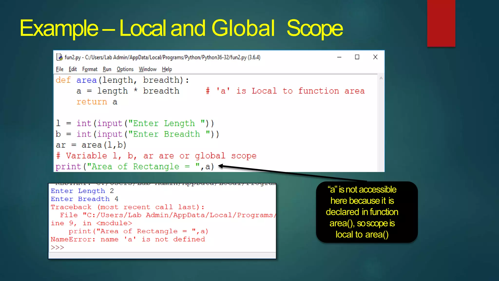 Example– Localand Global Scope
“a‟isnot accessible
here becauseit is
declared infunction
area(), soscopeis
local to area()
 