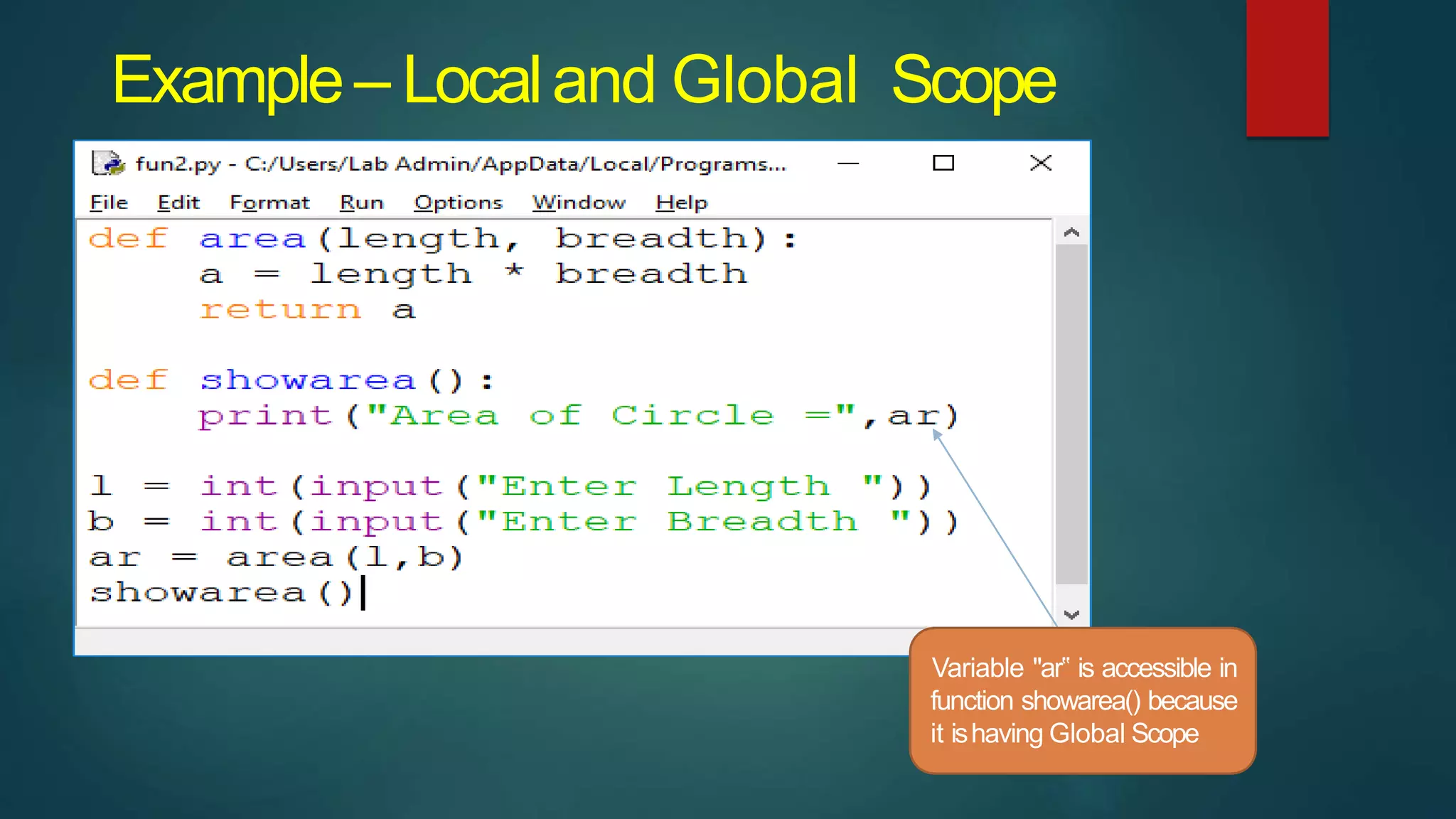 Example– Localand Global Scope
Variable "ar‟ is accessible in
function showarea() because
it ishaving Global Scope
 