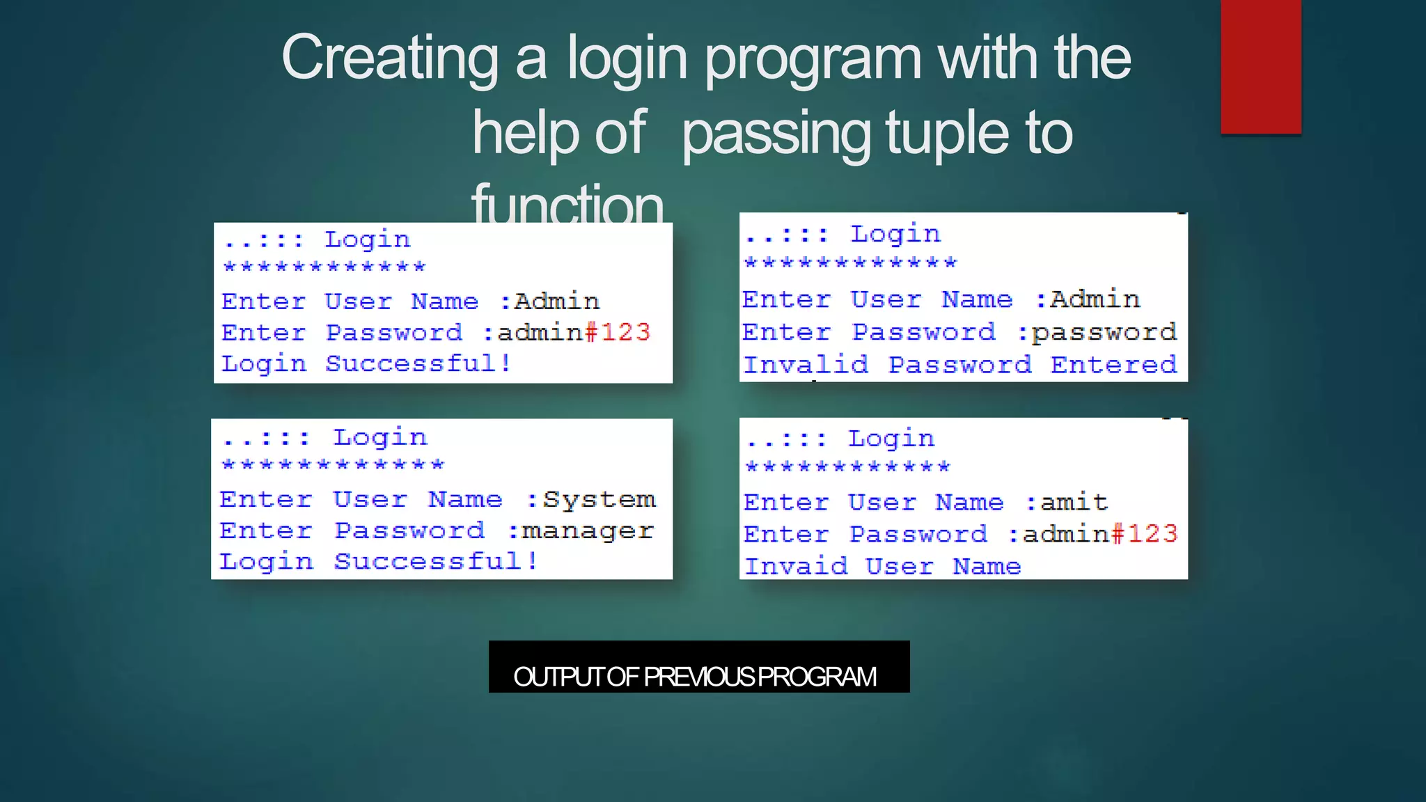 Creating a login program with the
help of passing tuple to
function
OUTPUTOFPREVIOUSPROGRAM
 
