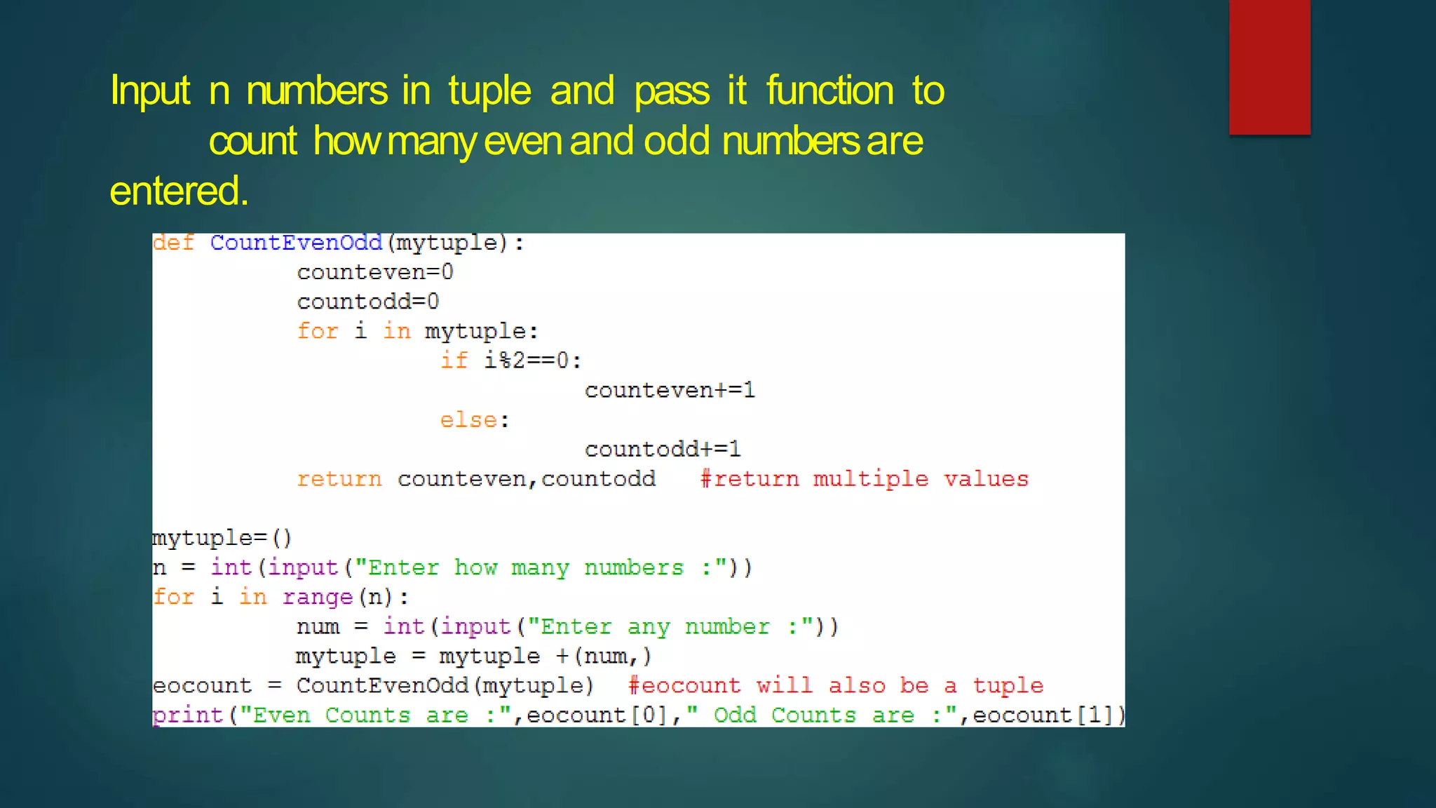 Input n numbers in tuple and pass it function to
count howmanyevenand odd numbersare
entered.
 