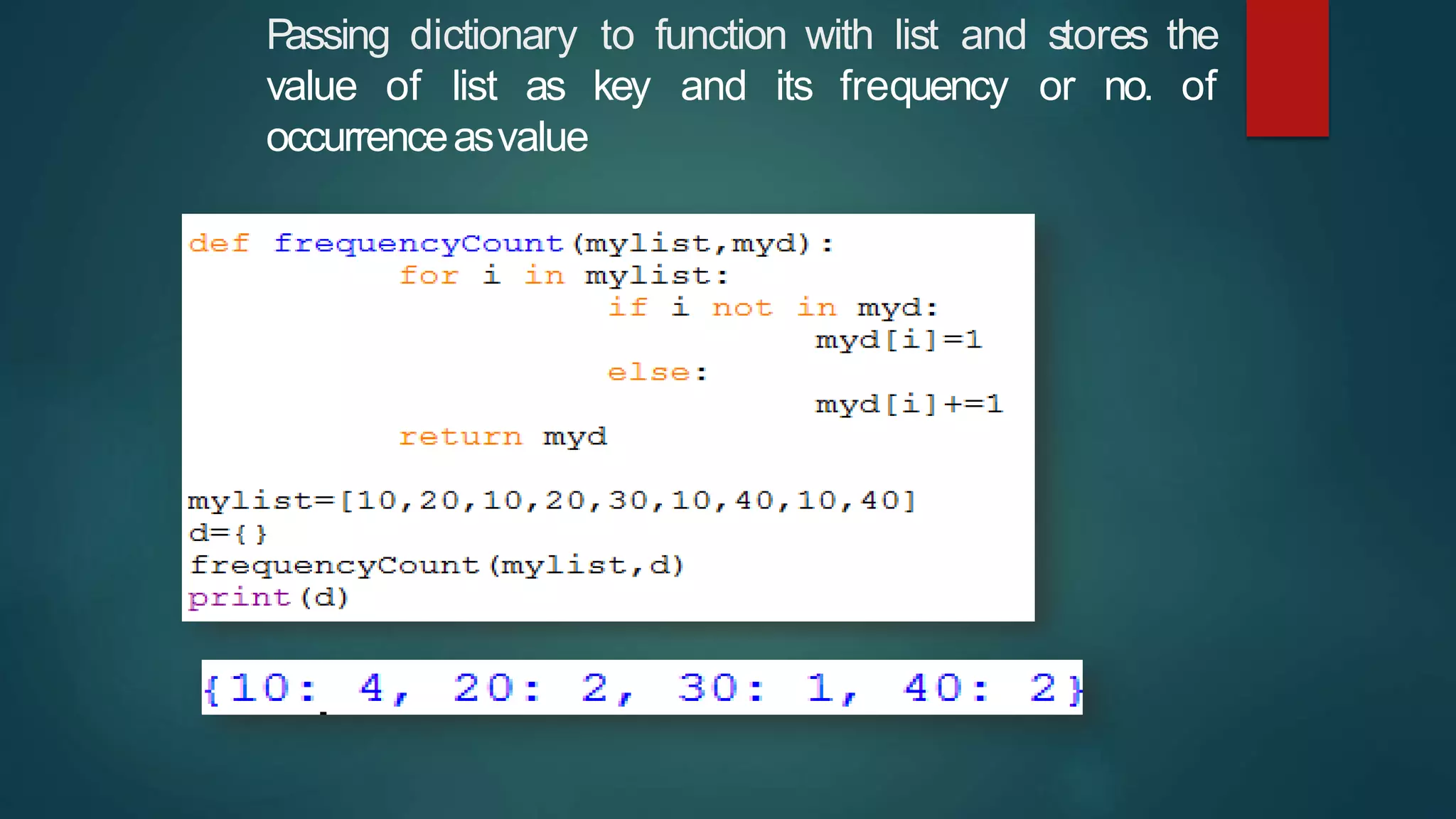 P
assing dictionary to function with list and stores the
value of list as key and its frequency or no. of
occurrenceasvalue
 