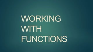 WORKING
WITH
FUNCTIONS
 
