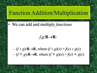 7
Function Addition/Multiplication
• We can add and multiply functions
f,g:RR:
– (f  g):RR, where (f  g)(x) = f(x)  g...