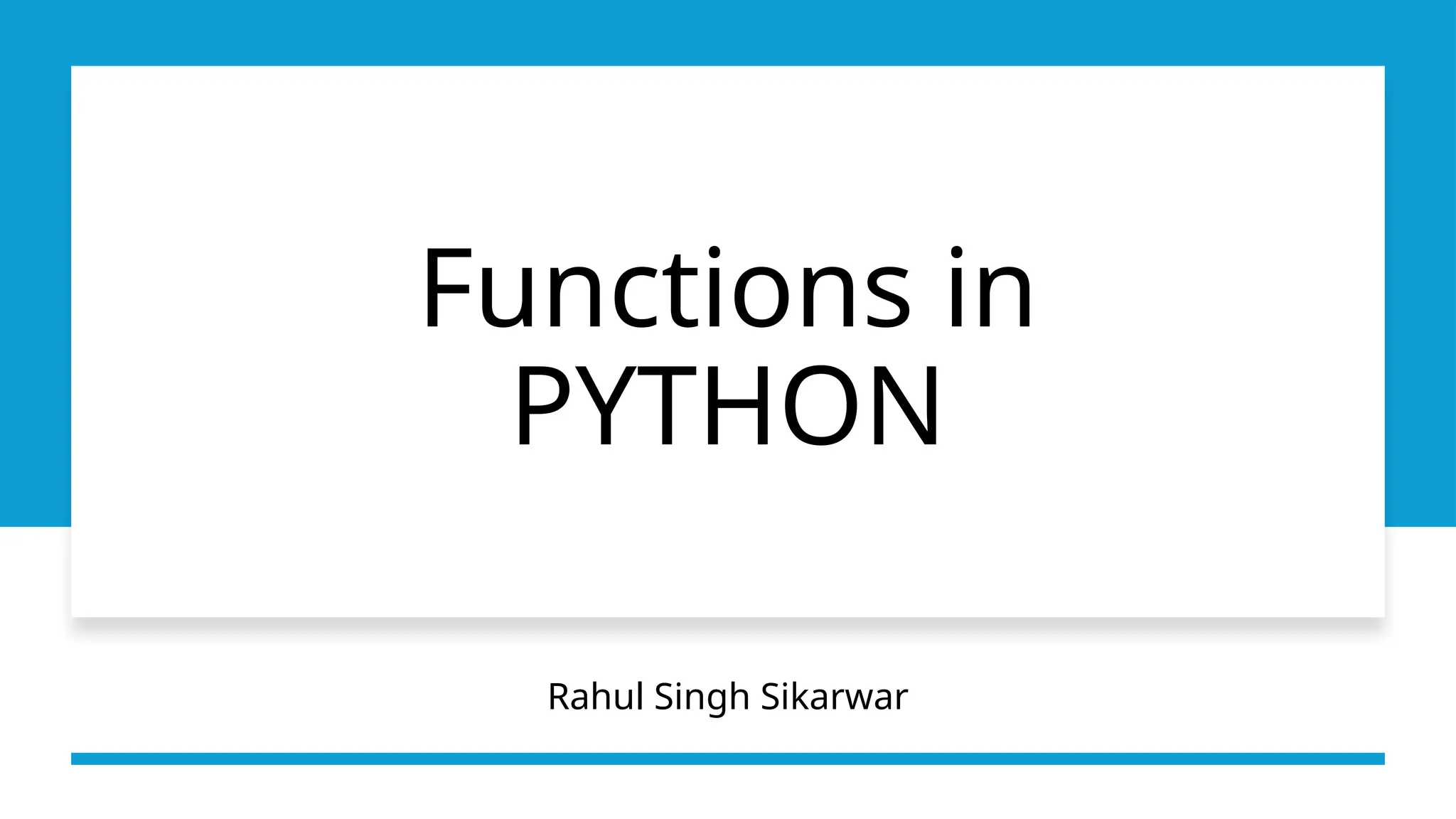 Functions in
PYTHON
Rahul Singh Sikarwar
 