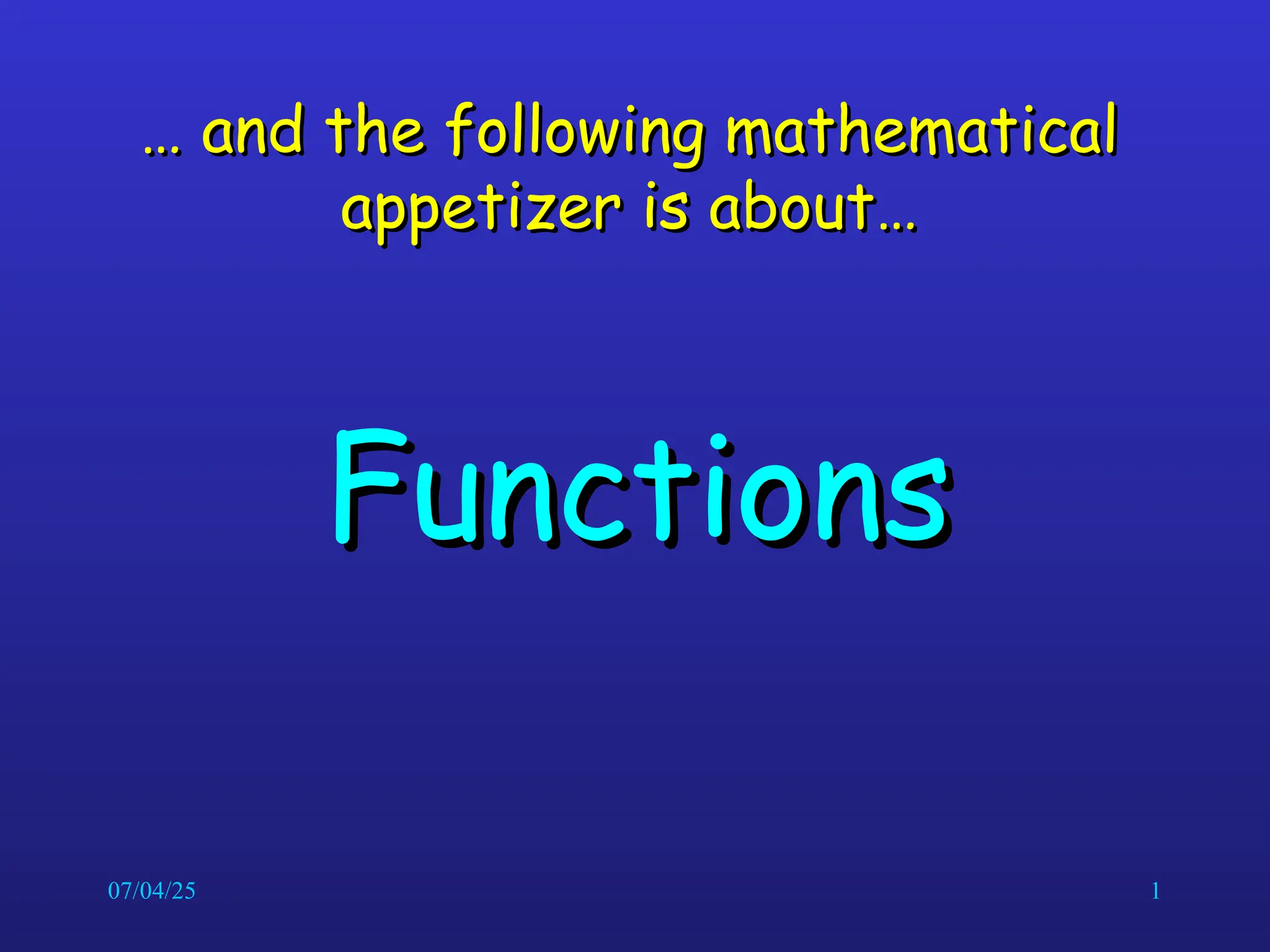 07/04/25 1
…
… and the following mathematical
and the following mathematical
appetizer is about…
appetizer is about…
Functions
Functions
 
