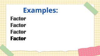 Examples:
Factor
Factor
Factor
Factor
 
