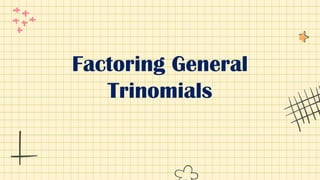 Factoring General
Trinomials
 