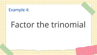 Example 4:
Factor the trinomial
 