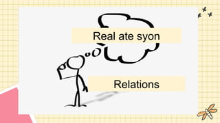 Real ate syon
Relations
 