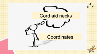 Cord aid necks
Coordinates
 