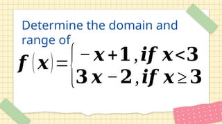 𝒇 (𝒙)={−𝒙 +𝟏,𝒊𝒇 𝒙<𝟑
𝟑 𝒙 −𝟐,𝒊𝒇 𝒙 ≥𝟑
Determine the domain and
range of
 