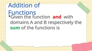 Addition of
Functions
Given the function and with
domains A and B respectively the
sum of the functions is
 