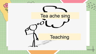 Tea ache sing
Teaching
 