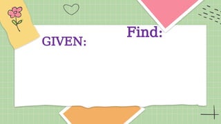 Find:
GIVEN:
 
