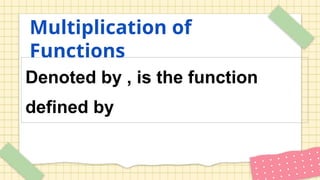 Multiplication of
Functions
Denoted by , is the function
defined by
 