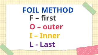 FOIL METHOD
F – first
O – outer
I – Inner
L - Last
 