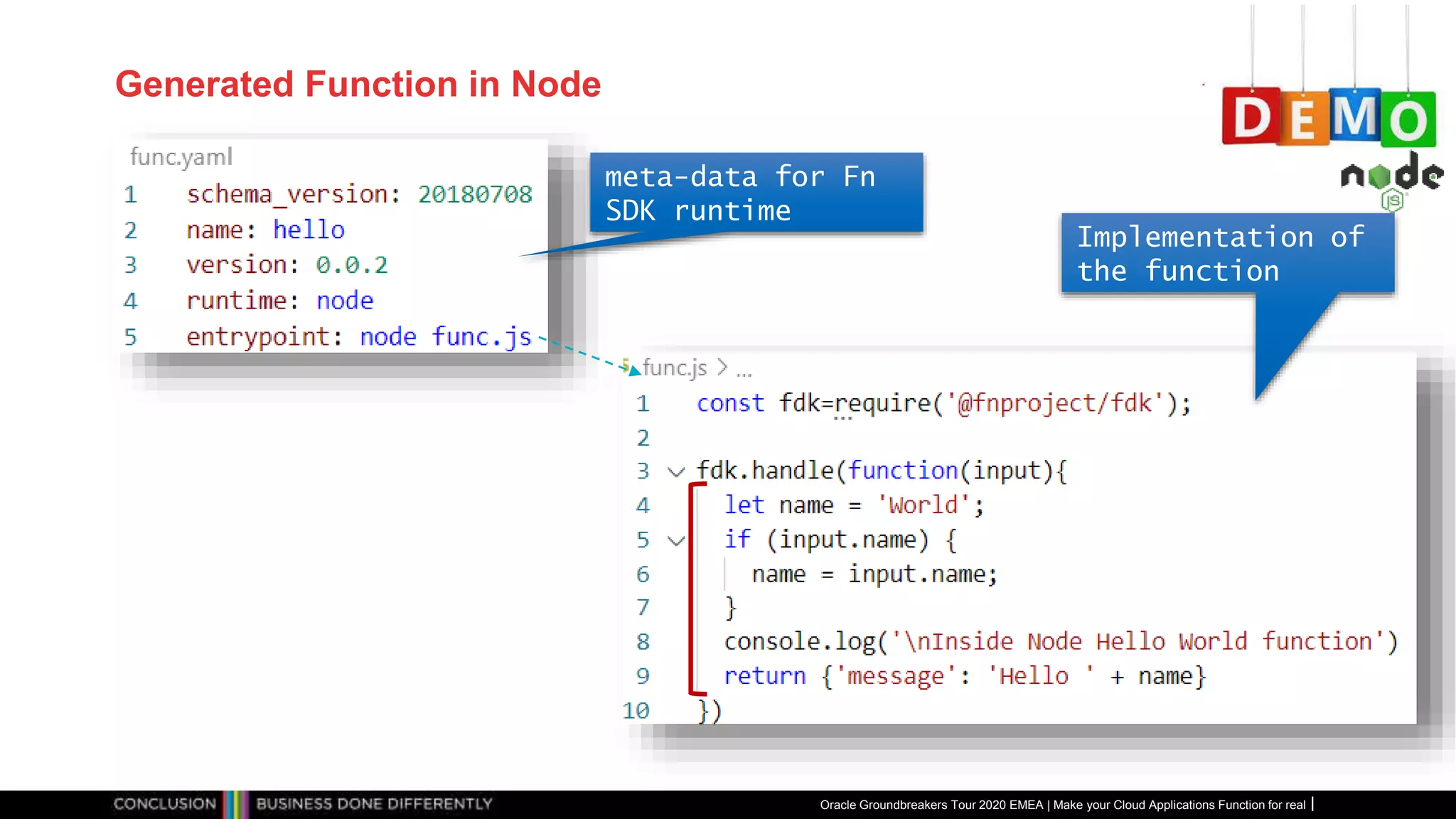 Generated Function in Node
Oracle Groundbreakers Tour 2020 EMEA | Make your Cloud Applications Function for real
meta-data for Fn
SDK runtime
Implementation of
the function
 