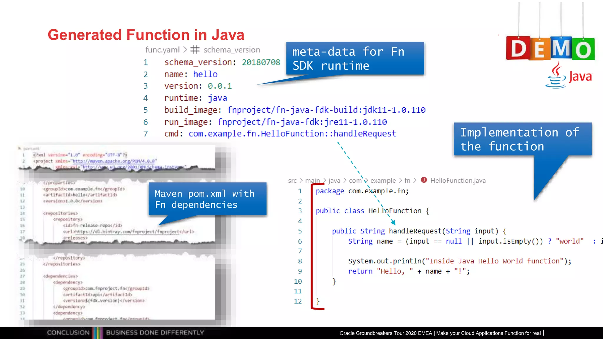 Generated Function in Java
Oracle Groundbreakers Tour 2020 EMEA | Make your Cloud Applications Function for real
meta-data for Fn
SDK runtime
Implementation of
the function
Maven pom.xml with
Fn dependencies
 